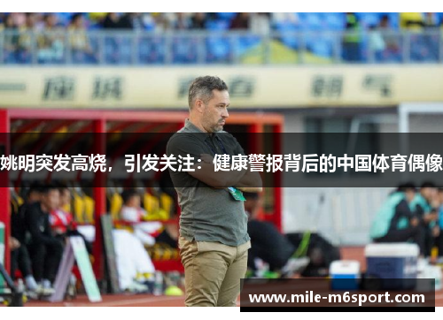 姚明突发高烧，引发关注：健康警报背后的中国体育偶像