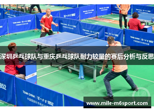 深圳乒乓球队与重庆乒乓球队耐力较量的赛后分析与反思