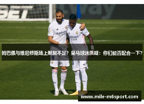 姆巴佩与维尼修斯场上默契不足？皇马球迷质疑：你们能否配合一下？